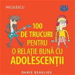 100 de trucuri pentru o relație mai bună cu adolescenții, Editura NICULESCU