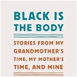 Black Is the Body: Stories from My Grandmother's Time, My Mother's Time, and Mine, Paperback - Emily Bernard