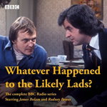 Whatever Happened to the Likely Lads?. Complete BBC Radio Series