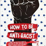 How to Be Anti-Racist: A Simple and Practical Guide to Learn How To Treat Each Race With Dignity