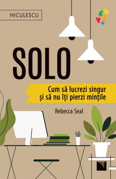 SOLO. Cum să lucrezi singur și să nu îți pierzi mințile, Editura NICULESCU