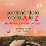 Sentimentele de la A la Z. Fii stăpânul emoțiilor tale! , Editura NICULESCU