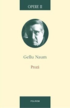 Opere II. Proza - Gellu Naum, Polirom