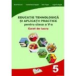 Educatie tehnologica si aplicatii practice pentru clasa a V-a - caiet de lucru - Daniel Paunescu, Claudia Daniela Negritoiu, Adina Grigore