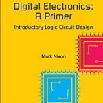 Digital Electronics: A Primer - Introductory Logic Circuit Design (Icp Primers in Electronics and Computer Science, nr. 1)
