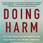 Doing Harm: The Truth About How Bad Medicine And Lazy Science Leave Women Dismissed, Misdiagnosed, And Sick - Maya Dusenbery
