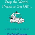 Stop the World, I Want to Get Off...: Unpublished Letters to The Daily Telegraph