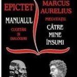 Stoicii. Manualul: Cugetari Si Dialoguri. Meditatii: Catre Mine Insumi - Epictet, Marcus Aurelius