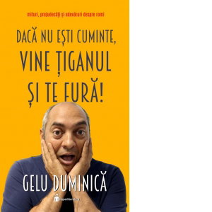 Daca Nu Esti Cuminte, Vine Tiganul Si Te Fura! - Gelu Duminica
