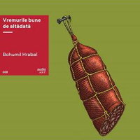 Vremurile bune de altadata. Vinil audiobook BOHUMIL HRABAL