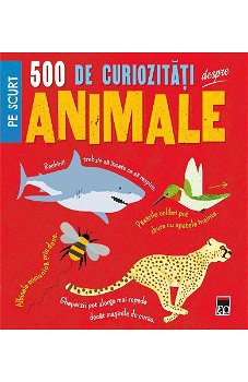 500 de curiozitati despre animale. Pe scurt - ***
