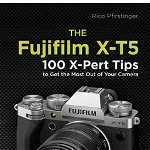 The Fujifilm X-T5: 100 X-Pert Tips to Get the Most Out of Your Camera - Rico Pfirstinger, Rico Pfirstinger