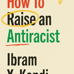 How To Raise an Antiracist: FROM THE GLOBAL MILLION COPY BESTSELLING AUTHOR Ibram X. Kendi Vintage