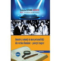 Amante si amanti ai unor personalitati din vechea Romanie - povesti tragice