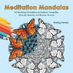 Meditation Mandalas: 24 Soothing Nature-Based Illustrations to Achieve Tranquility, Alleviate Anxiety, and Release Tension - Wendy Piersall, Wendy Piersall