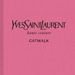 Yves Saint Laurent Catwalk: The Complete Haute Couture Collections 1962-2002