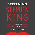 Screening Stephen King. Adaptation and the Horror Genre in Film and Television, Paperback - Simon Brown