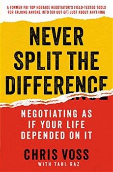 Never Split the Difference : Negotiating as If Your Life Depended on It - Chris Voss, Tahl Raz