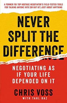 Never Split the Difference
Negotiating as If Your Life Depended on It
Chris Voss, Tahl Raz