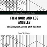 Film Noir and Los Angeles. Urban History and the Dark Imaginary