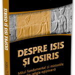 Despre Isis si Osiris. Mitul fundamental si misteriile din religia egipteana, 