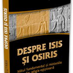 Despre Isis si Osiris. Mitul fundamental si misteriile din religia egipteana, 