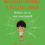 Robert Nu Se Mai Enerveaza. Inteligenta Emotionala Pe Intelesul Copiilor, Tom Percival - Editura Bookzone