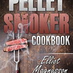 Pellet Smoker Cookbook: 200 Deliciously Simple Wood Pellet Grill Recipes to Make at Home (Beginners Smoking Cookbook)