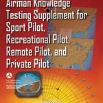 Airman Knowledge Testing Supplement for Sport Pilot, Recreational Pilot, Remote Pilot, and Private Pilot (Faa-Ct-8080-2h) - Federal Aviation Administration (faa), Federal Aviation Administration Faa