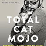 Total Cat Mojo: The Ultimate Guide to Life with Your Cat