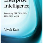 Enhancing Enterprise Intelligence: Leveraging Erp, Crm, Scm, Plm, Bpm, and Bi