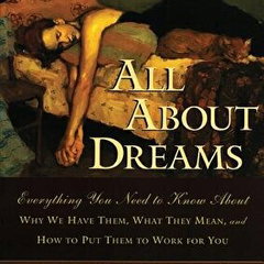 All About Dreams: Everything You Need To Know About *Why We Have Them *What They Mean *and How To Put Them To Work for You