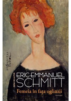 Femeia In Fata Oglinzii, Eric-Emmanuel Schmitt  - Editura Humanitas Fiction