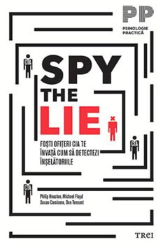 Spy the Lie. Fosti ofiteri CIA te invata cum sa detectezi inselatoriile - Philip Houston, Michael Floyd, Susan Carnicero, Don Tennant