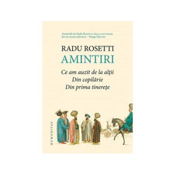 Amintiri - Ce am auzit de la altii. Din copilarie. Din prima tinerete - Editie de lux - Radu Rosetti