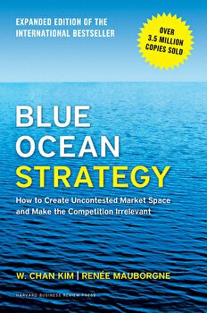 Blue Ocean Strategy: How to Create Uncontested Market Space and Make the Competition Irrelevant, Hardcover - W.Chan Kim, Renee A. Mauborgne