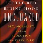 Little Red Riding Hood Uncloaked: Sex, Morality, And The Evolution Of A Fairy Tale