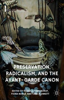 Preservation, Radicalism, and the Avant-Garde Canon (Avant-Gardes in Performance)