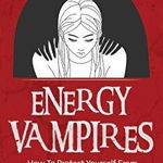 Energy Vampires: How to Protect Yourself from Toxic People with Narcissistic Tendencies