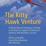 The Kitty Hawk Venture: A Novel About Continuous Testing in DevOps to Support Continuous Delivery and Business Success