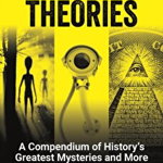 Conspiracy Theories. A Compendium of History's Greatest Mysteries and More Recent Cover-Ups