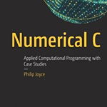 Numerical C: Applied Computational Programming with Case Studies