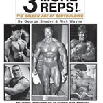 Three More Reps: The Golden Age of Bodybuilding: Intimate stories and training tips with first hand exclusive interviews from former Mr