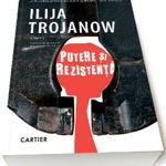 Putere și rezistență - Paperback brosat - Ilija Trojanow - Cartier, 