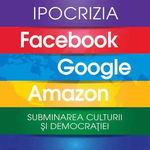 Ipocrizia Facebook, Google, Amazon. Subminarea culturii si democratiei - Jonathan Taplin, Niculescu ABC