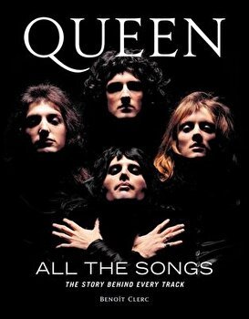 Queen All the Songs: The Story Behind Every Track, Hardcover - Benoît Clerc