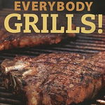 Char-Broil Everybody Grills!: 200 Prize-Worthy Recipes to Put Sizzle on Your Grill