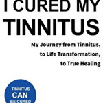 I Cured My Tinnitus: My journey from Tinnitus, to Life Transformation, to True Healing, Paperback - Susan Velda M. D.