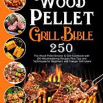 The Wood Pellet Grill Bible: The Wood Pellet Smoker &amp