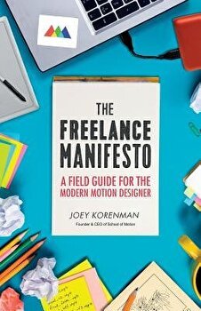The Freelance Manifesto: A Field Guide for the Modern Motion Designer, Paperback - Joey Korenman